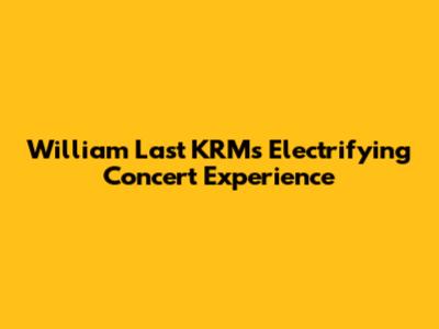 William Last KRM's Electrifying Concert Experience