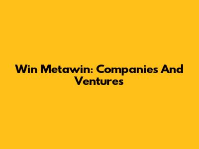 Win Metawin: Companies And Ventures
