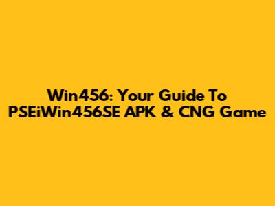 Win456: Your Guide To PSEiWin456SE APK & CNG Game