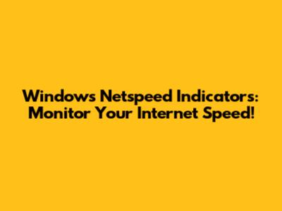 Windows Netspeed Indicators: Monitor Your Internet Speed!