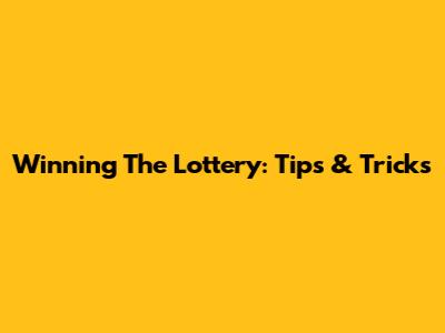 Winning The Lottery: Tips & Tricks