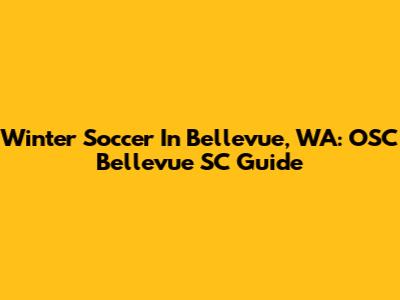 Winter Soccer In Bellevue, WA: OSC Bellevue SC Guide
