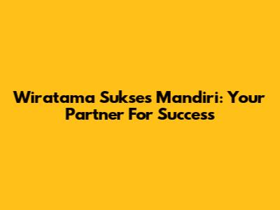 Wiratama Sukses Mandiri: Your Partner For Success