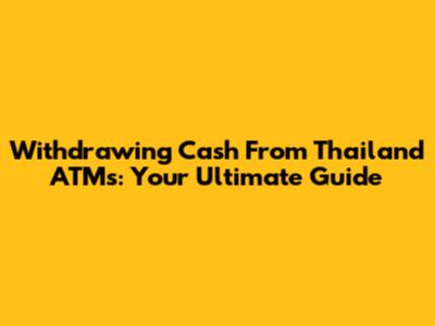 Withdrawing Cash From Thailand ATMs: Your Ultimate Guide