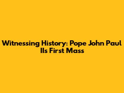 Witnessing History: Pope John Paul II's First Mass