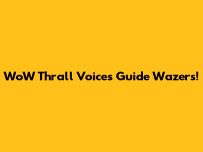 WoW Thrall Voices Guide Wazers!