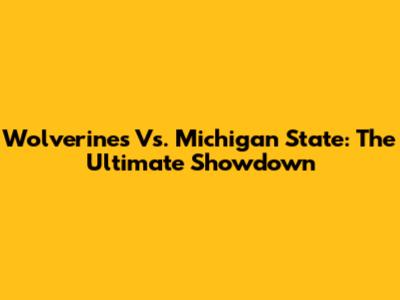 Wolverines Vs. Michigan State: The Ultimate Showdown