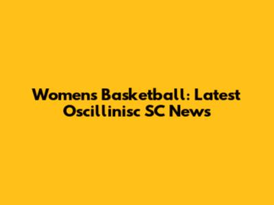 Women's Basketball: Latest Oscillinisc SC News