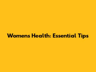 Women's Health: Essential Tips