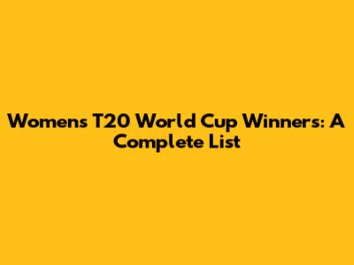 Women's T20 World Cup Winners: A Complete List