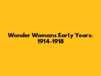 Wonder Woman's Early Years: 1914-1918
