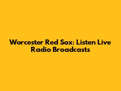 Worcester Red Sox: Listen Live Radio Broadcasts