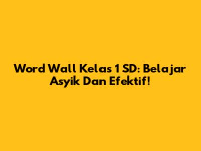 Word Wall Kelas 1 SD: Belajar Asyik Dan Efektif!