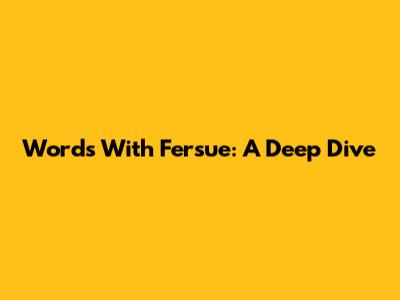 Words With 'Fersue': A Deep Dive