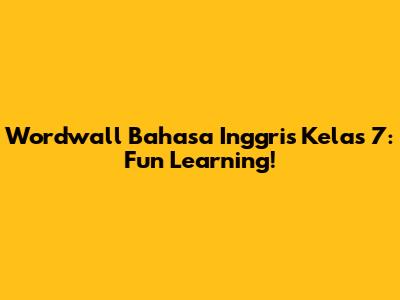 Wordwall Bahasa Inggris Kelas 7: Fun Learning!