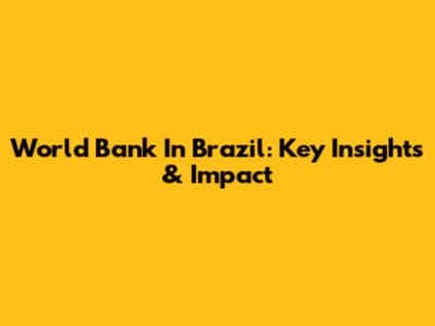 World Bank In Brazil: Key Insights & Impact