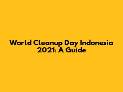 World Cleanup Day Indonesia 2021: A Guide