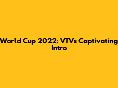 World Cup 2022: VTV's Captivating Intro