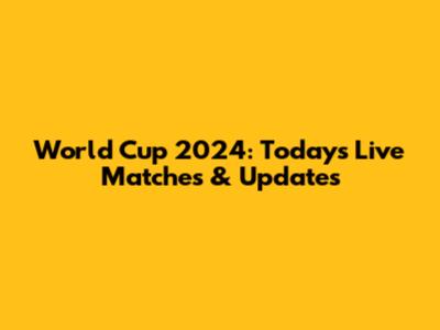 World Cup 2024: Today's Live Matches & Updates