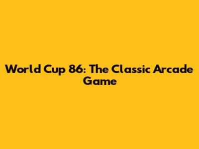 World Cup 86: The Classic Arcade Game