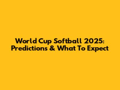 World Cup Softball 2025: Predictions & What To Expect
