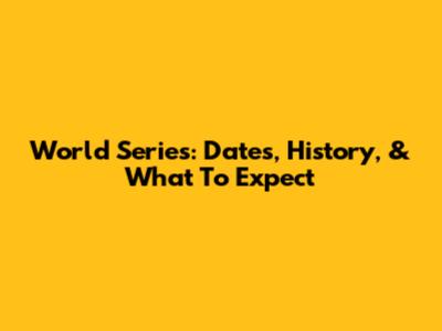 World Series: Dates, History, & What To Expect