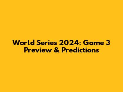 World Series 2024: Game 3 Preview & Predictions