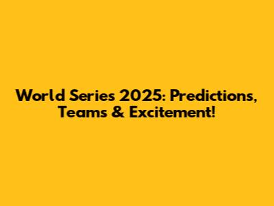 World Series 2025: Predictions, Teams & Excitement!