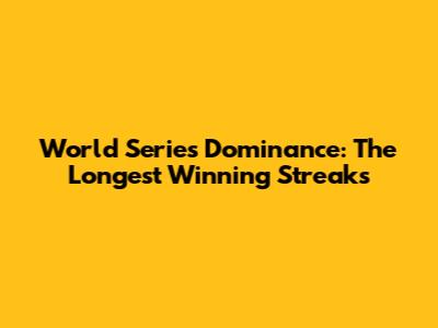 World Series Dominance: The Longest Winning Streaks