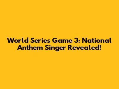 World Series Game 3: National Anthem Singer Revealed!
