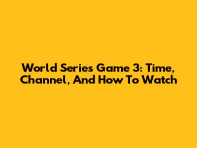 World Series Game 3: Time, Channel, And How To Watch