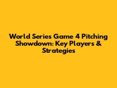 World Series Game 4 Pitching Showdown: Key Players & Strategies