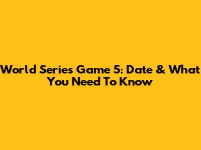 World Series Game 5: Date & What You Need To Know