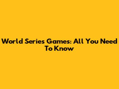 World Series Games: All You Need To Know