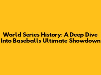 World Series History: A Deep Dive Into Baseball's Ultimate Showdown