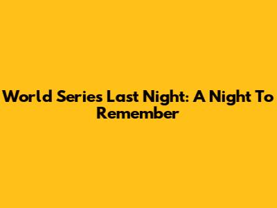 World Series Last Night: A Night To Remember