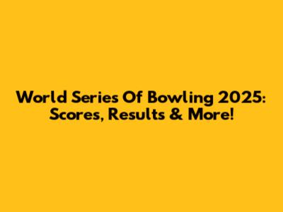 World Series Of Bowling 2025: Scores, Results & More!