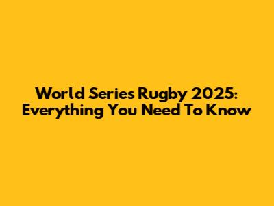 World Series Rugby 2025: Everything You Need To Know