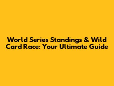 World Series Standings & Wild Card Race: Your Ultimate Guide