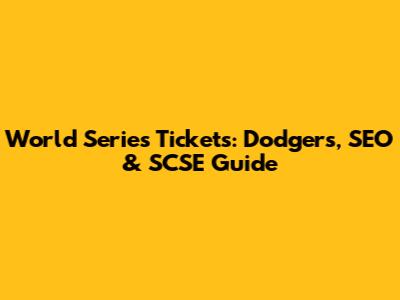 World Series Tickets: Dodgers, SEO & SCSE Guide