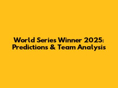 World Series Winner 2025: Predictions & Team Analysis