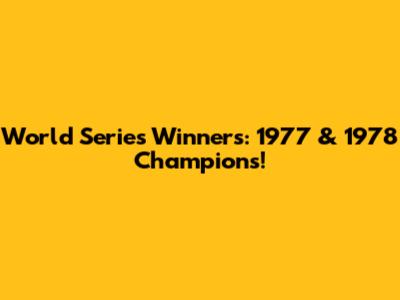 World Series Winners: 1977 & 1978 Champions!