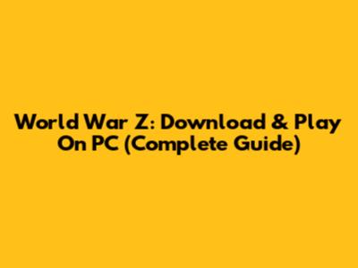 World War Z: Download & Play On PC (Complete Guide)