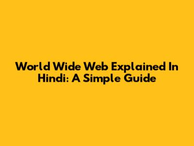 World Wide Web Explained In Hindi: A Simple Guide