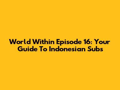 World Within Episode 16: Your Guide To Indonesian Subs