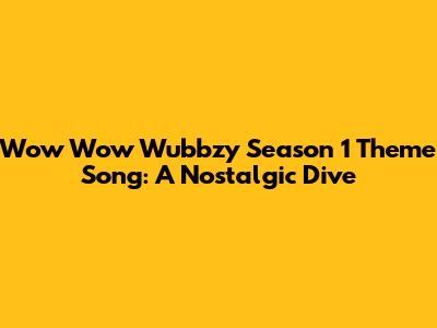 Wow Wow Wubbzy Season 1 Theme Song: A Nostalgic Dive