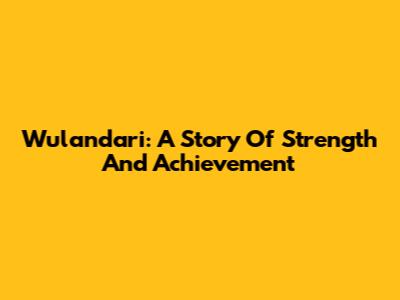 Wulandari: A Story Of Strength And Achievement