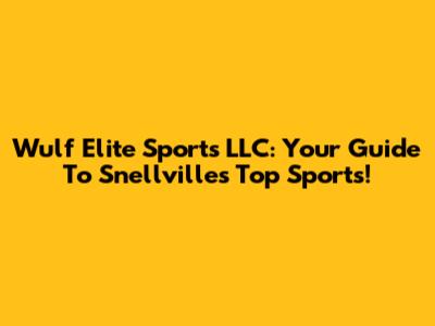 Wulf Elite Sports LLC: Your Guide To Snellville's Top Sports!