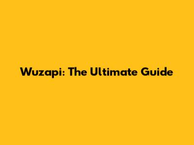Wuzapi: The Ultimate Guide