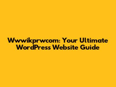 Wwwikprwcom: Your Ultimate WordPress Website Guide